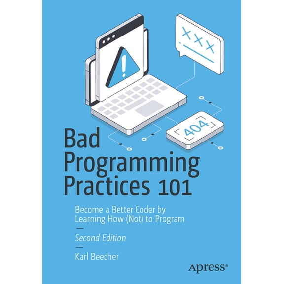 Bad Programming Practices 101: Become a Better Coder by Learning How (Not) to Program, (Paperback)