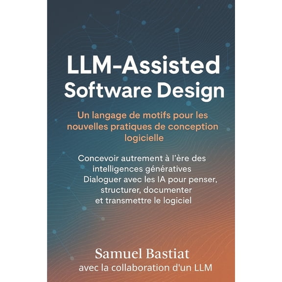 LLM-Assisted Software Design: Un langage de motifs pour les nouvelles pratiques de conception logicielle, (Paperback)