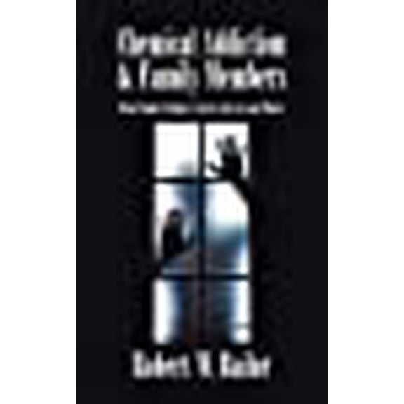 Chemical Addiction & Family Members: What Family Members Need to Survive and Thrive -- Robert W. Bailor