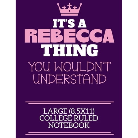 It's A Rebecca Thing You Wouldn't Understand Large (8.5x11) College Ruled Notebook : A cute notebook or notepad to write in for any book lovers, doodle writers and budding authors! (Paperback)