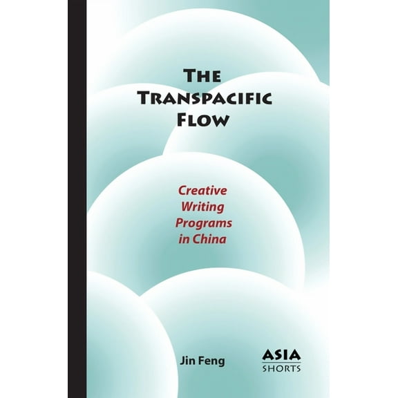 Asia Shorts The Transpacific Flow: Creative Writing Programs in China, (Paperback)