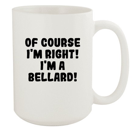 

Of Course I m Right! I m A Bellard! - Ceramic 15oz White Mug White