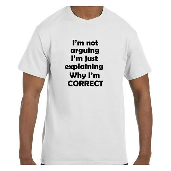 Funny Humor Tshirt I'm Not Arguing I'm just explaining why I'm Correct