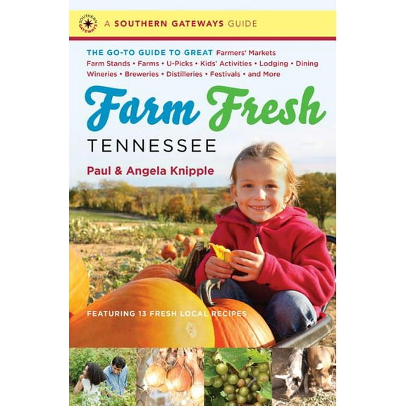 Southern Gateways Guides Farm Fresh Tennessee: The Go-To Guide to Great Farmers' Markets, Farm Stands, Farms, U-Picks, Kids' Activities, Lodging,, (Paperback)