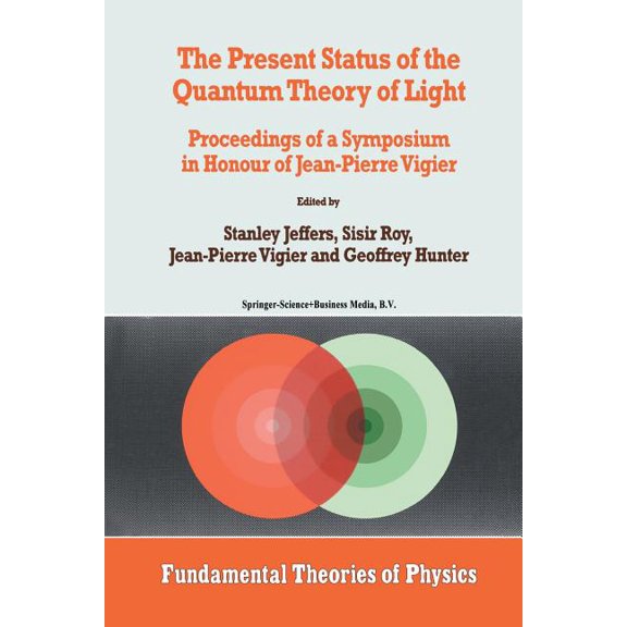 Fundamental Theories of Physics The Present Status of the Quantum Theory of Light: Proceedings of a Symposium in Honour of Jean-Pierre Vigier, Book 80, (Paperback)