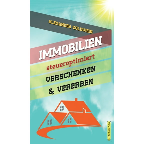 Goldwein Immobilien- & Finanzratgebe Immobilien steueroptimiert verschenken & vererben: Erbfolge durch Testament regeln & Steuern sparen mit Freibetr, (Hardcover)