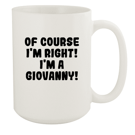 

Of Course I m Right! I m A Giovanny! - Ceramic 15oz White Mug White