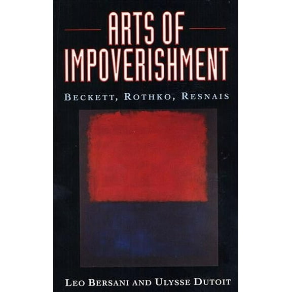 Arts of Impoverishment: Beckett, Rothko, Resnais (Paperback)
