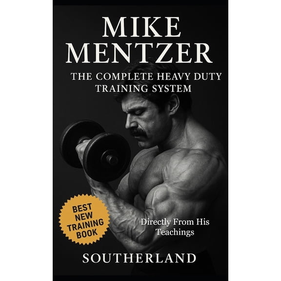 The Bodybuilding Library Mike Mentzer: The Complete Heavy Duty Training System: The Definitive Guide to the Most Effective Bodybuilding Philosoph, Book 52, (Paperback)