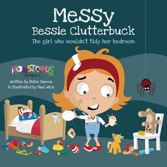 Monstrous Morals Messy Bessy Clutterbuck: The Girl Who Wouldn't Tidy Her Bedroom, (Paperback)