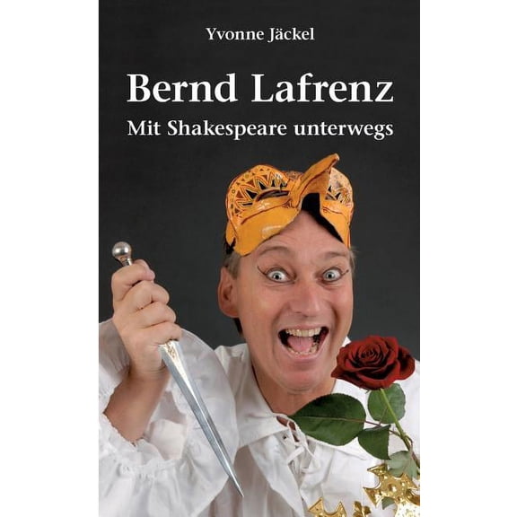 Bernd Lafrenz - Mit Shakespeare unterwegs: Aus dem Leben des fulminanten Solo-KomÃ¶dianten, (Paperback)