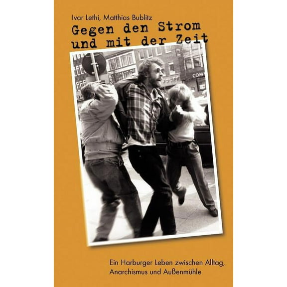 Gegen den Strom und mit der Zeit: Ein Harburger Leben zwischen Alltag, Anarchismus und Außenmühle, (Paperback)