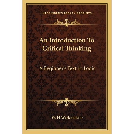 An Introduction To Critical Thinking: A Beginner s Text In Logic (Paperback)