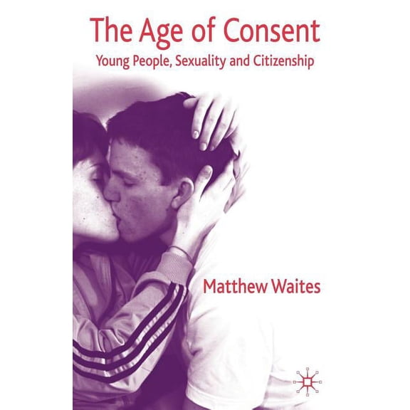 The Age of Consent: Young People, Sexuality and Citizenship, (Paperback)