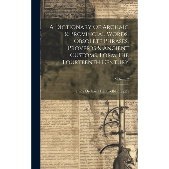 A Dictionary Of Archaic & Provincial Words, Obsolete Phrases, Proverbs & Ancient Customs, Form The Fourteenth Century; Volume 2 (Hardcover)