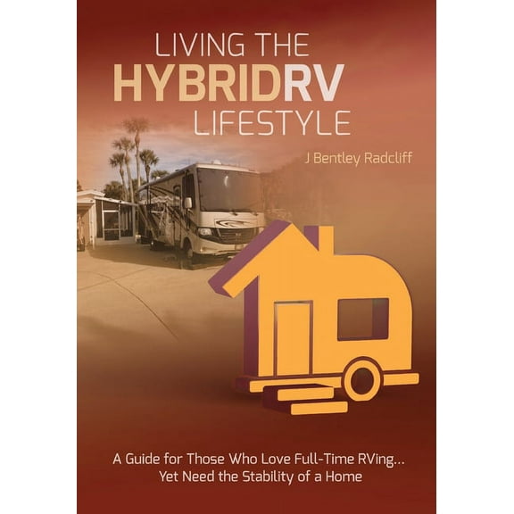 Living the Hybrid RV Lifestyle: A Guide for Those Who Love Full-time RVing, Yet Need the Stability of a Home, (Paperback)