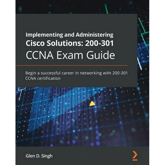 Implementing and Administering Cisco Solutions: Begin a successful career in networking with 200-301 CCNA certification, (Paperback)