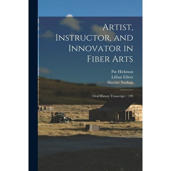 Artist, Instructor, and Innovator in Fiber Arts: Oral History Transcript / 199, (Paperback)