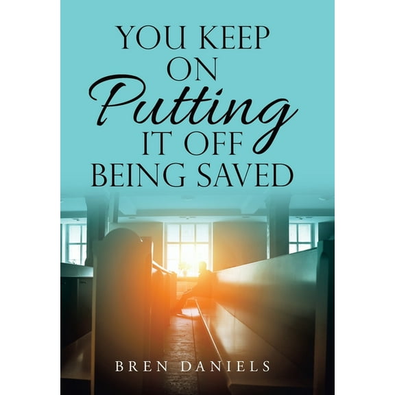 You Keep on Putting It off Being Saved, (Hardcover)