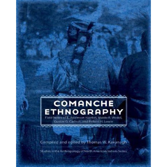 Comanche Ethnography: Field Notes of E. Adamson Hoebel, Waldo R. Wedel, Gustav G. Carlson, and Robert H. Lowie
