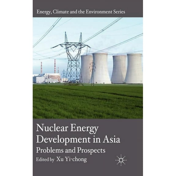 Energy, Climate and the Environment Nuclear Energy Development in Asia: Problems and Prospects, (Hardcover)