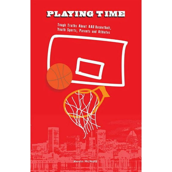 Playing Time : Tough Truths about AAU Basketball, Youth Sports, Parents, and Athletes (Paperback)