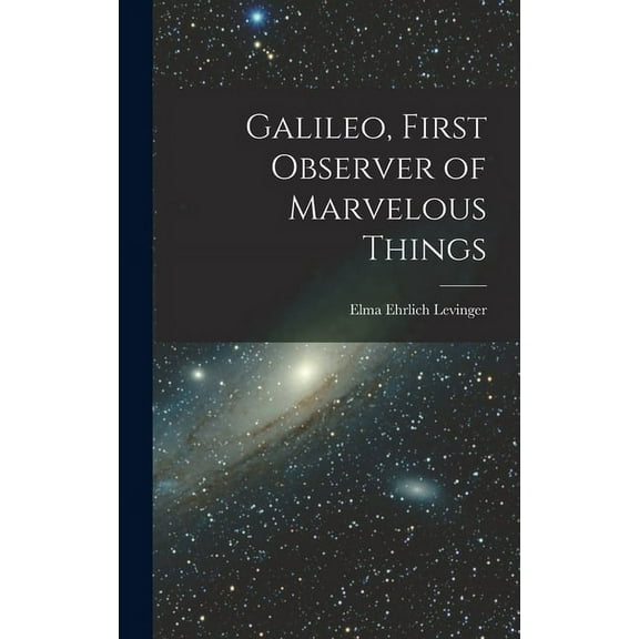 Galileo, First Observer of Marvelous Things, (Hardcover)