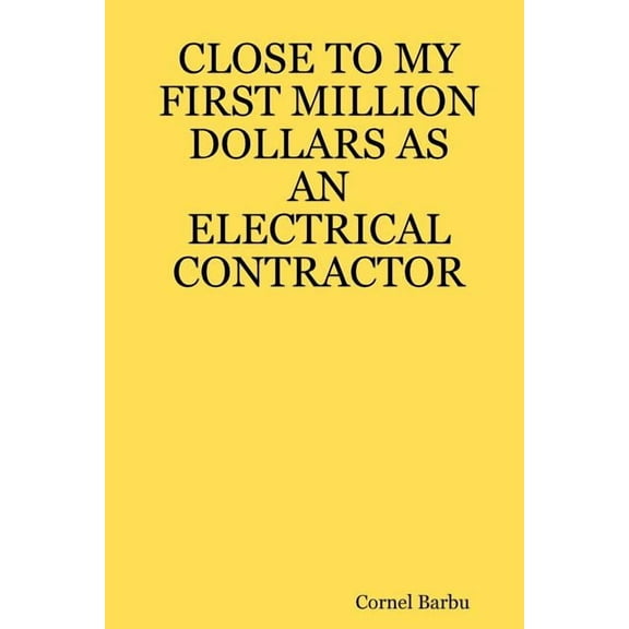 Close to My First Million Dollars as an Electrical Contractor (Paperback) by Cornel Barbu