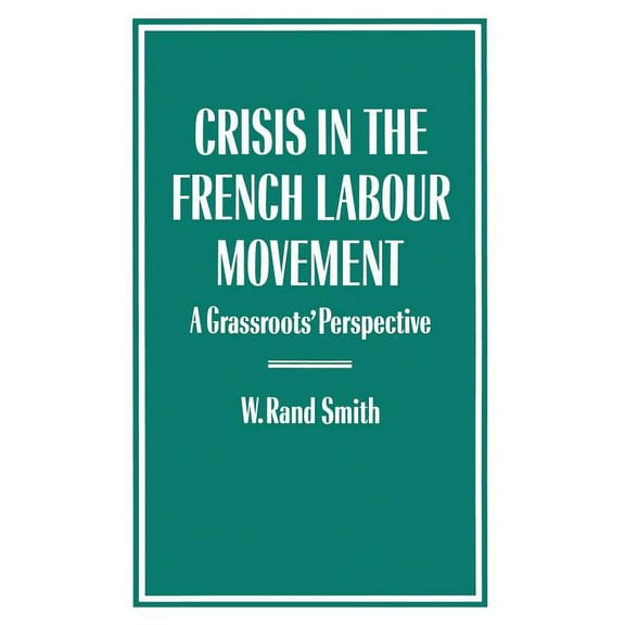 Crisis in the French Labour Movement: A Grassroots' Perspective, (Paperback)