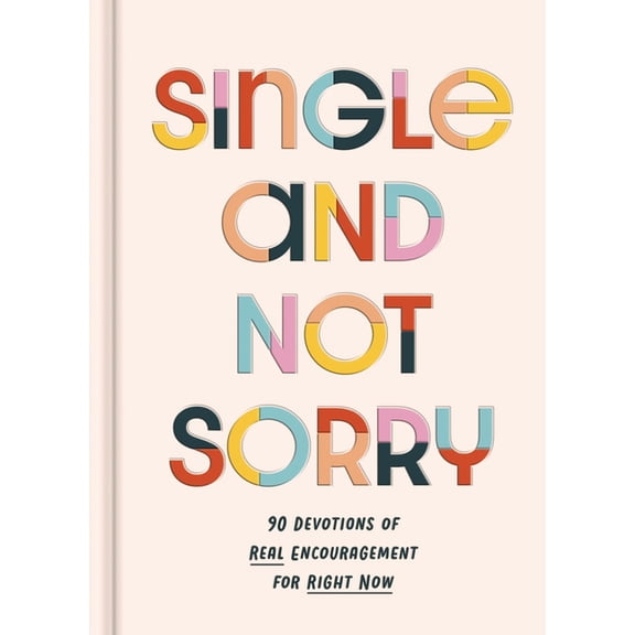 Single and Not Sorry: 90 Devotions of Real Encouragement for Right Now, (Hardcover)