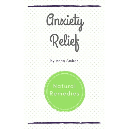 Anxiety Relief: Natural Remedies - eBook (The Best Natural Remedy For Anxiety)