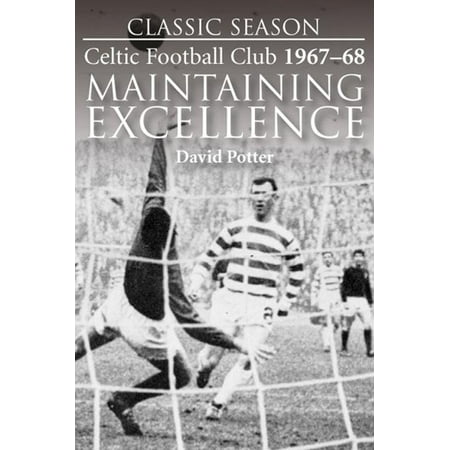 Classic Season: Celtic Football Club 1967-68 Maintaining Excellence - (Best Supported Football Clubs In The World)