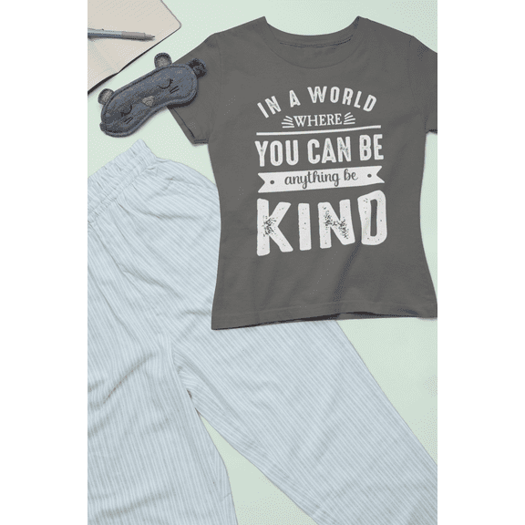 In A World Where You can Be Anything Be Kind