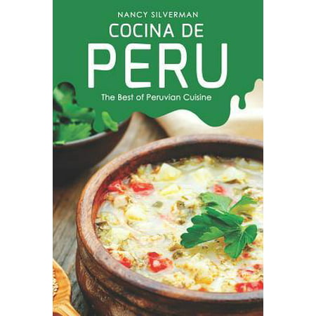 Cocina de Peru: The Best of Peruvian Cuisine (Best Food In Peru)