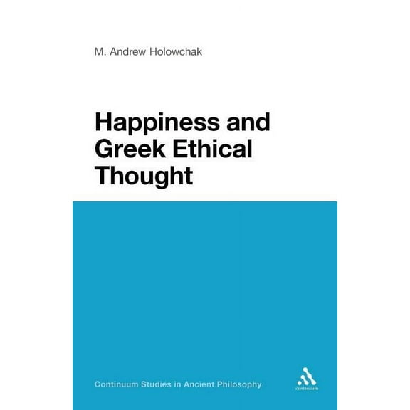 Continuum Studies in Ancient Philosophy Happiness and Greek Ethical Thought, Book 23, (Paperback)