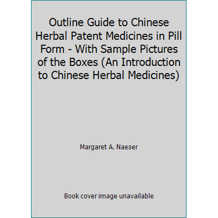 Outline Guide to Chinese Herbal Patent Medicines in Pill Form - With Sample Pictures of the Boxes (An Introduction to Chinese Herbal Medicines) [Paperback - Used]