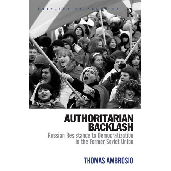 Post-Soviet Politics Authoritarian Backlash: Russian Resistance to Democratization in the Former Soviet Union, (Hardcover)
