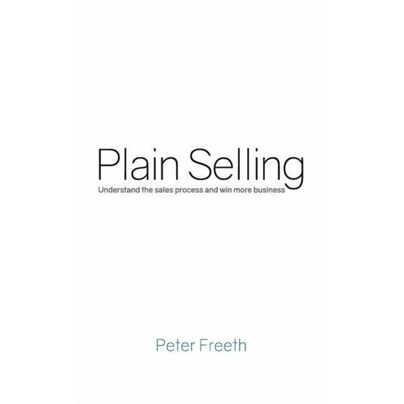Plain Selling: Understand the sales process and win more business (Paperback)