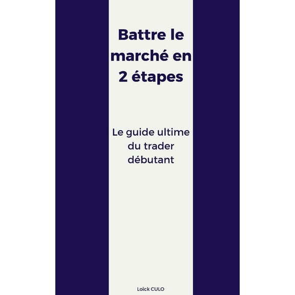 Battre le marché en 2 étapes: Le guide ultime du trader débutant, (Paperback)
