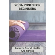 Yoga Poses For Beginners : Improve Overall Health And Fitness: Yoga Guide Hp Salary (Paperback)