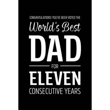 Congratulations! You've Been Voted The World's Best Dad for Eleven Consecutive Years: Funny Blank Notebook for Papa - Lined Journal