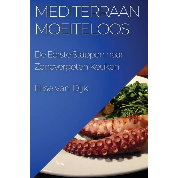 Mediterraan Moeiteloos: De Eerste Stappen naar Zonovergoten Keuken, (Paperback)