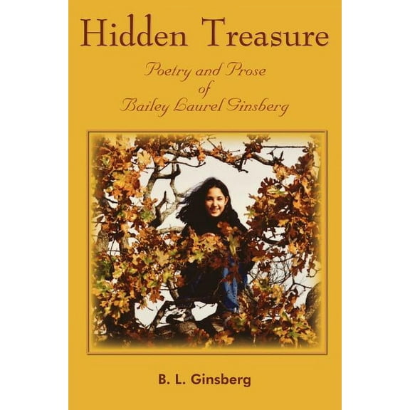 Hidden Treasure: Poetry and Prose of Bailey Laurel Ginsberg (Paperback)