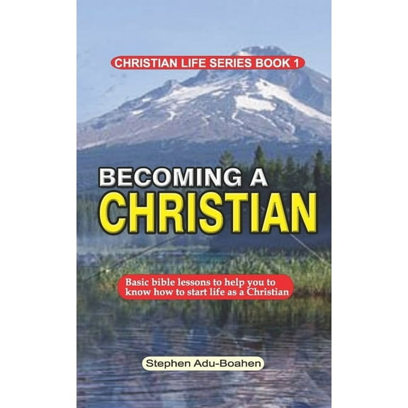 Christian Life: Becoming a Christian : Basic bible lessons to help you to know how to start life as a Christian (Series #1) (Paperback)