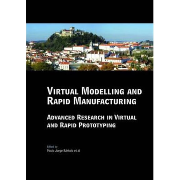 Pre-Owned Virtual Modelling and Rapid Manufacturing: Advanced Research in Virtual and Rapid Prototyping Proc. 2nd Int. Conf. on Ad, (Hardcover)