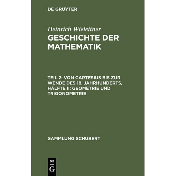 Sammlung Schubert Von Cartesius Bis Zur Wende Des 18. Jahrhunderts, HÃ¤lfte II: Geometrie Und Trigonometrie, Book 64, (Hardcover)