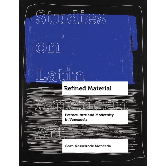 Refined Material: Petroculture and Modernity in Venezuela Volume 8