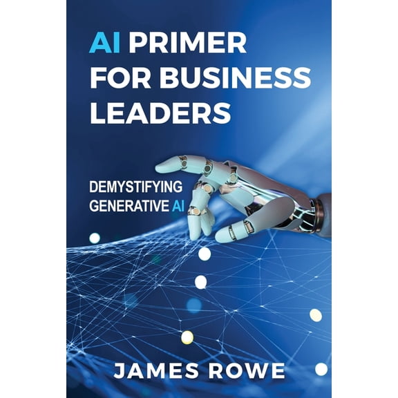 AI Primer For Business Leaders: Demystifying Generative AI, (Paperback)