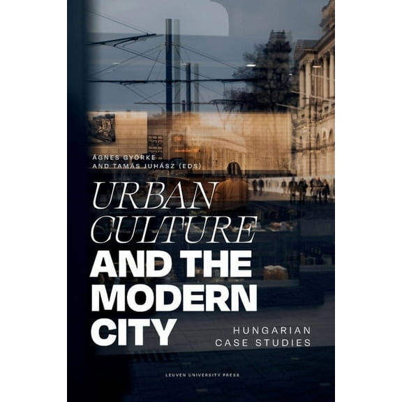 Urban Culture and the Modern City: Hungarian Case Studies, (Paperback)