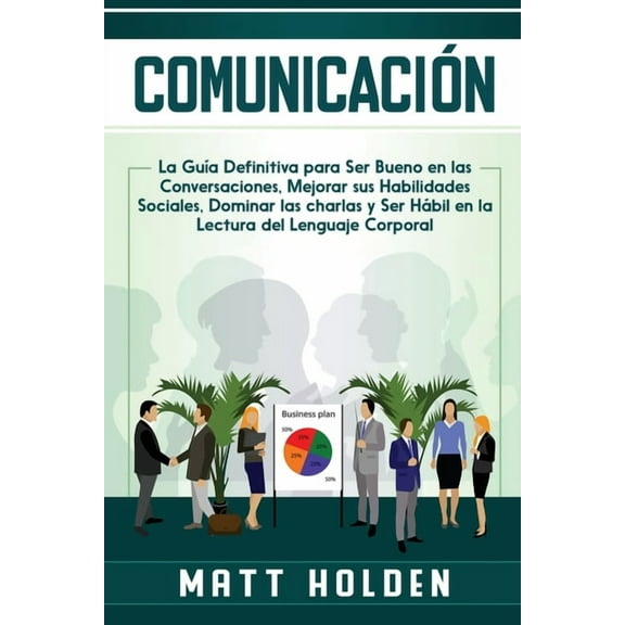 ComunicaciÃ³n: La GuÃ­a Definitiva para Ser Bueno en las Conversaciones, Mejorar sus Habilidades Sociales, Dominar las cha, (Paperback)